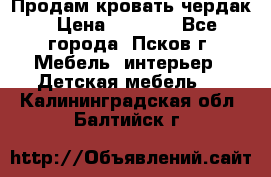Продам кровать чердак › Цена ­ 6 000 - Все города, Псков г. Мебель, интерьер » Детская мебель   . Калининградская обл.,Балтийск г.